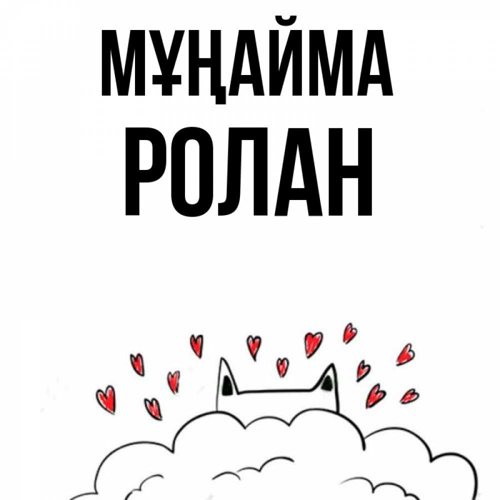 Күн сайын ашық хат с именем, Ролан Мұңайма облако и ушки котика с сердечками Онлайн тегін жүктеп алу тілектері бар керемет карта 