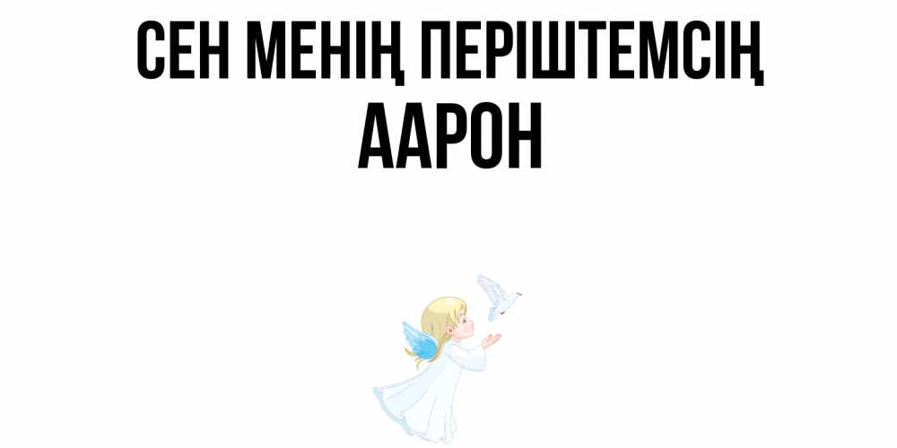 Күн сайын ашық хат с именем, Аарон Сен менің періштемсің ангел, голубь Онлайн тегін жүктеп алу тілектері бар керемет карта 