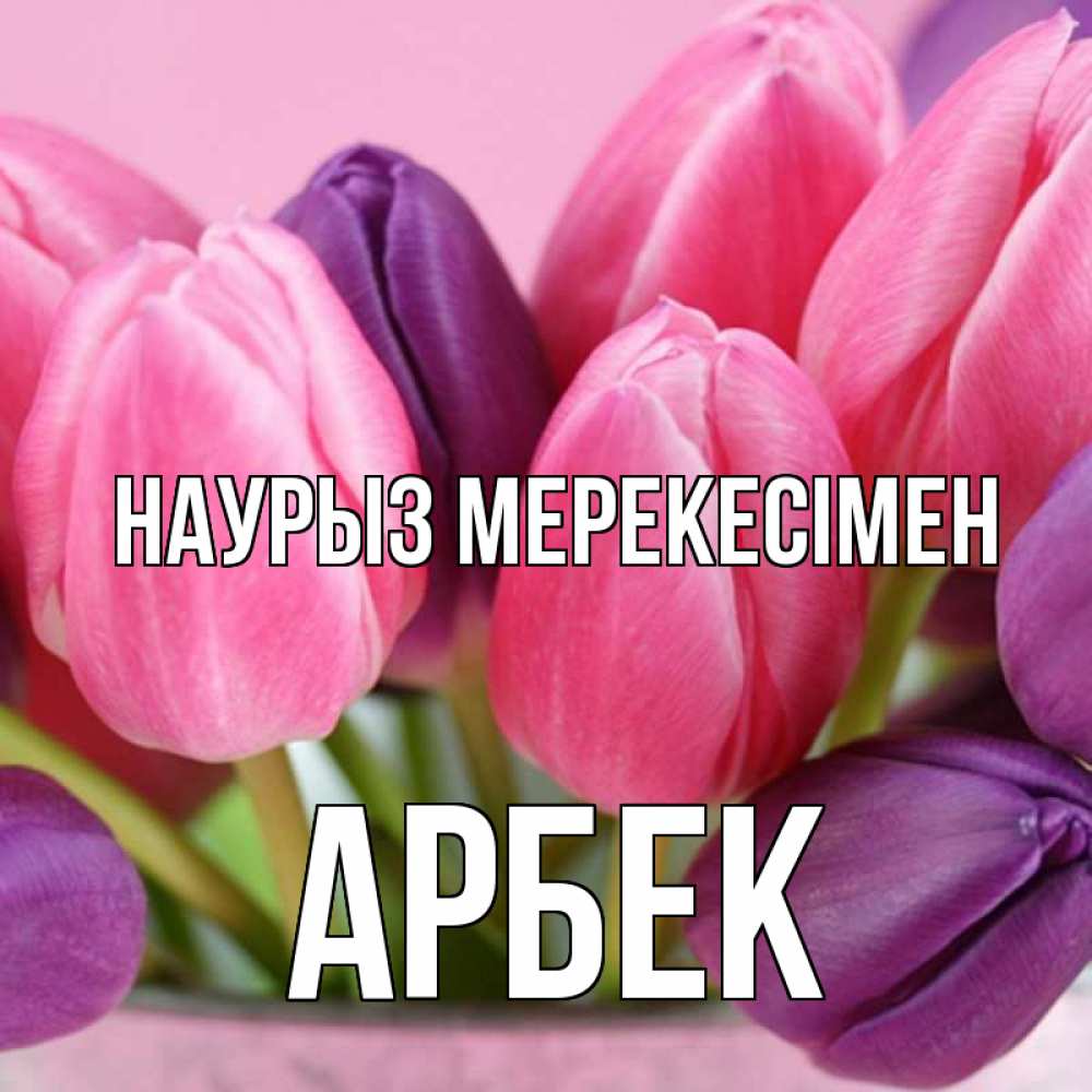 Күн сайын ашық хат с именем, Арбек Наурыз мерекесімен маме 1 Онлайн тегін жүктеп алу тілектері бар керемет карта 