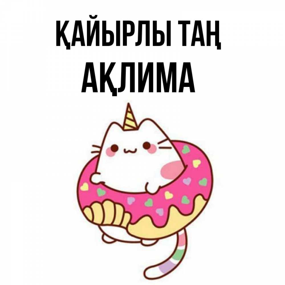 Күн сайын ашық хат с именем, АҚЛИМА Қайырлы таң кот в бублике Онлайн тегін жүктеп алу тілектері бар керемет карта 