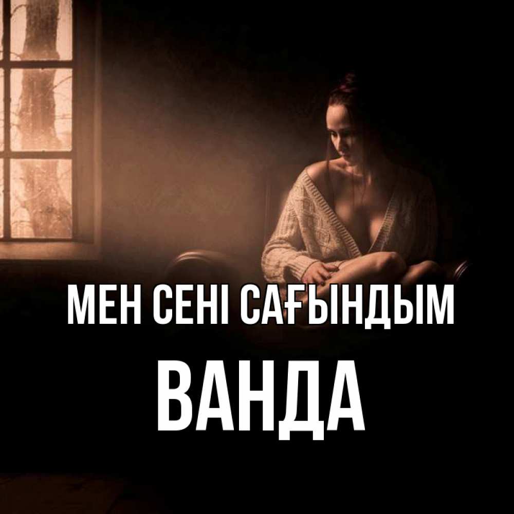 Күн сайын ашық хат с именем, Ванда Мен сені сағындым приходи в гости ко мне Онлайн тегін жүктеп алу тілектері бар керемет карта 