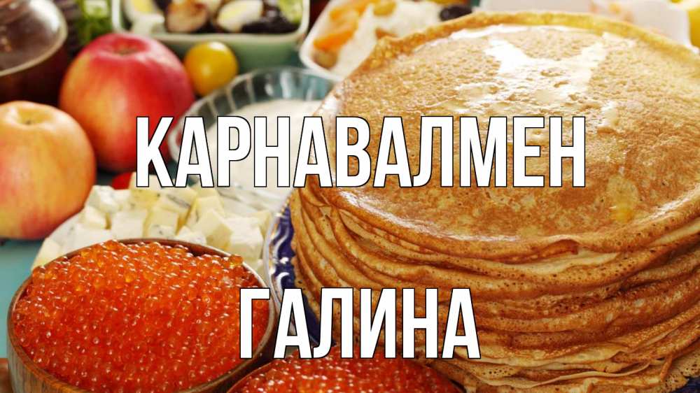 Күн сайын ашық хат с именем, Галина Карнавалмен блины Онлайн тегін жүктеп алу тілектері бар керемет карта 