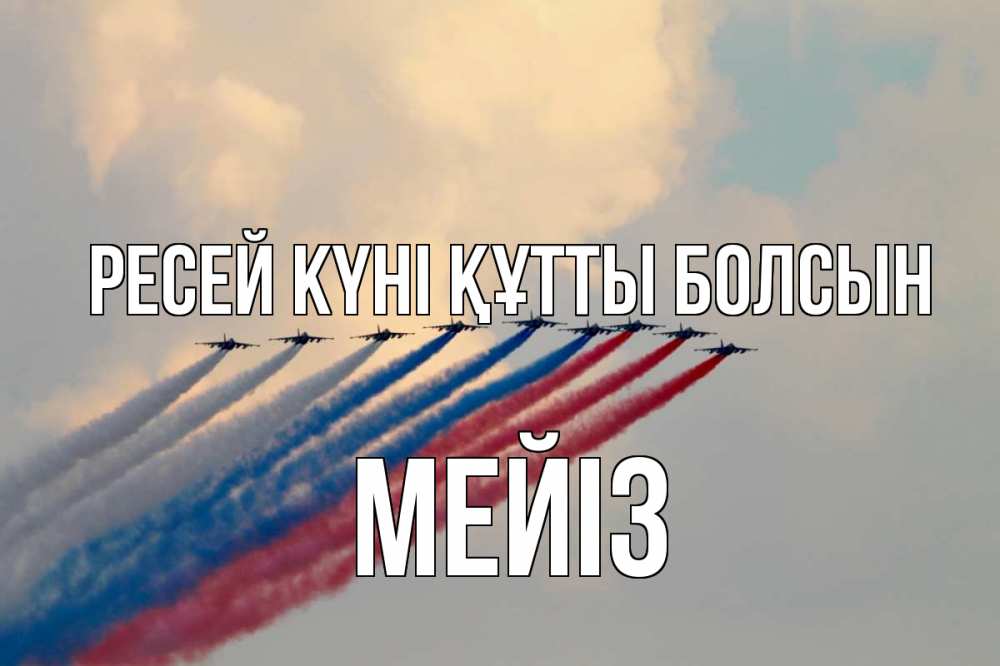 Күн сайын ашық хат с именем, МЕЙІЗ Ресей күні құтты болсын С днем России Онлайн тегін жүктеп алу тілектері бар керемет карта 
