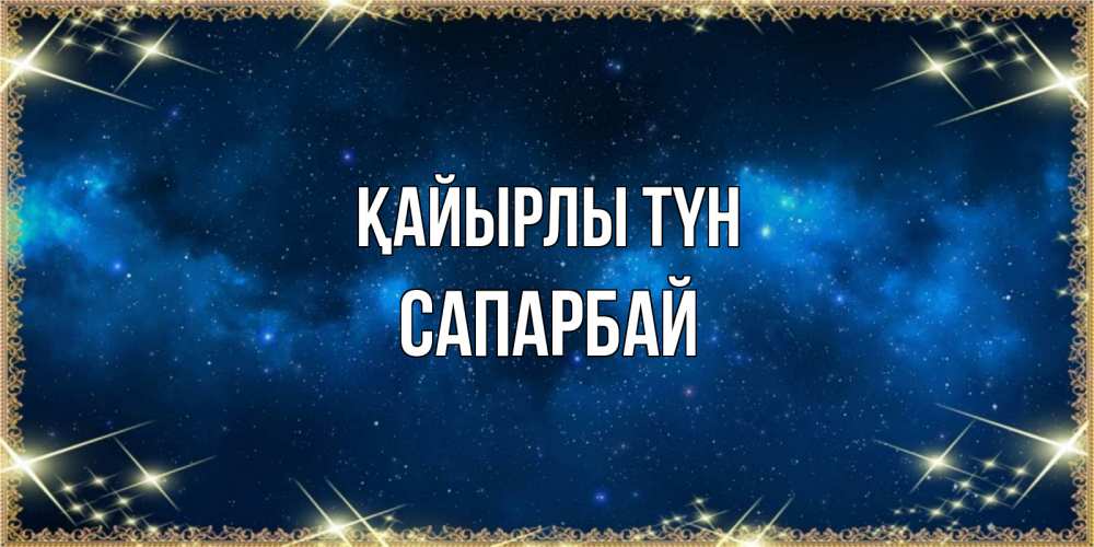 Күн сайын ашық хат с именем, САПАРБАЙ Қайырлы түн спи моя радость усни Онлайн тегін жүктеп алу тілектері бар керемет карта 