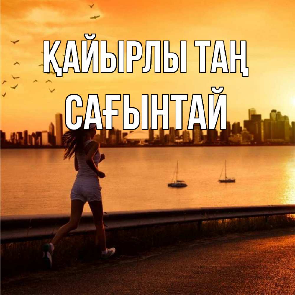 Күн сайын ашық хат с именем, Сағынтай Қайырлы таң девушка бежит Онлайн тегін жүктеп алу тілектері бар керемет карта 