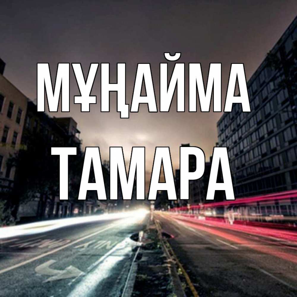 Күн сайын ашық хат с именем, ТАМАРА Мұңайма съемка ночью Онлайн тегін жүктеп алу тілектері бар керемет карта 