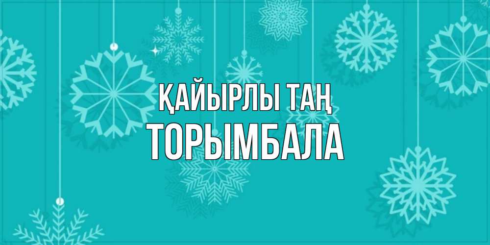 Күн сайын ашық хат с именем, ТОРЫМБАЛА Қайырлы таң открытка со снежинками Онлайн тегін жүктеп алу тілектері бар керемет карта 