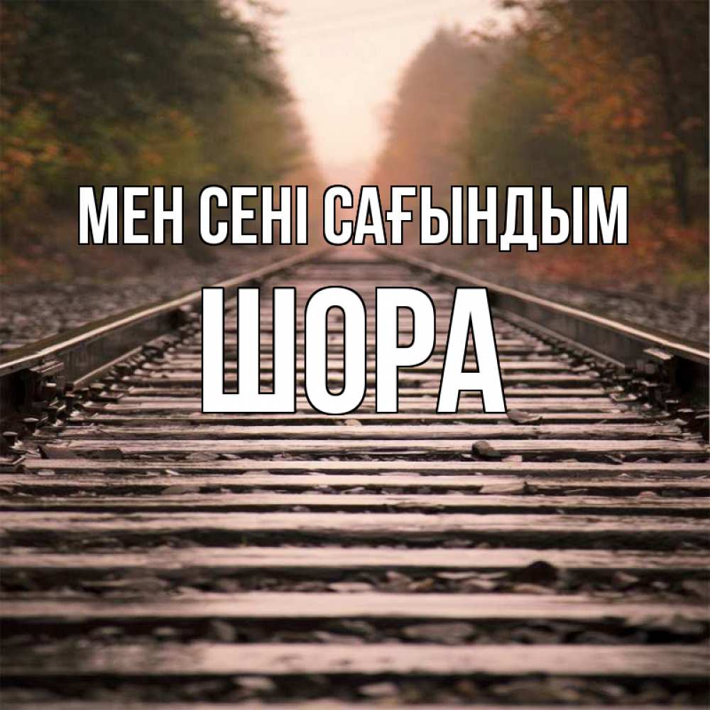 Күн сайын ашық хат с именем, ШОРА Мен сені сағындым приезжай Онлайн тегін жүктеп алу тілектері бар керемет карта 