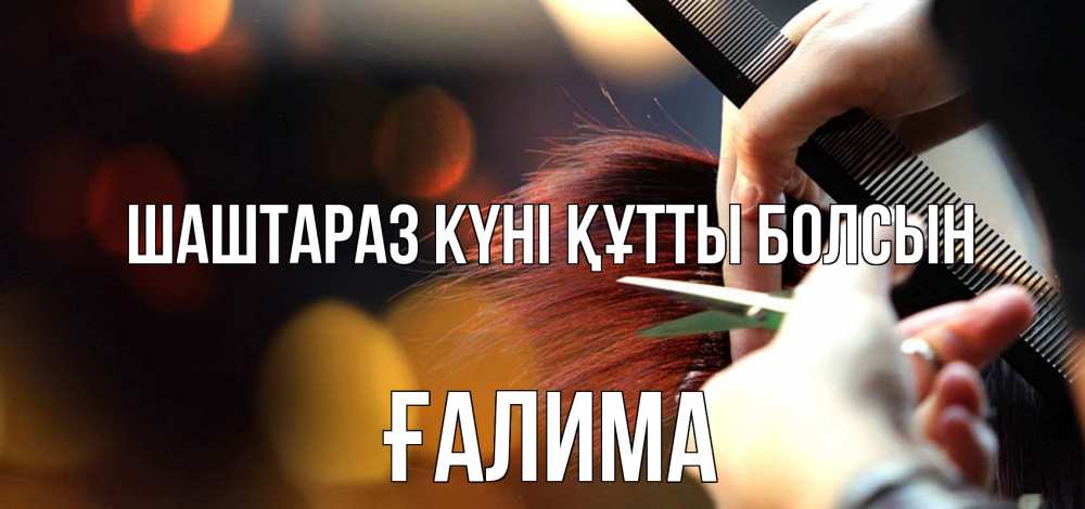 Күн сайын ашық хат с именем, ҒАЛИМА Шаштараз күні құтты болсын с днем парикмахера расческа Онлайн тегін жүктеп алу тілектері бар керемет карта 
