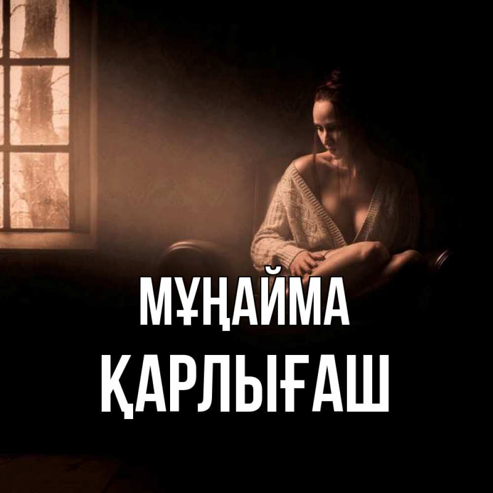 Күн сайын ашық хат с именем, ҚАРЛЫҒАШ Мұңайма сидя у окна Онлайн тегін жүктеп алу тілектері бар керемет карта 