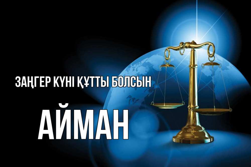 Күн сайын ашық хат с именем, АЙМАН Заңгер күні құтты болсын с днем юриста Онлайн тегін жүктеп алу тілектері бар керемет карта 