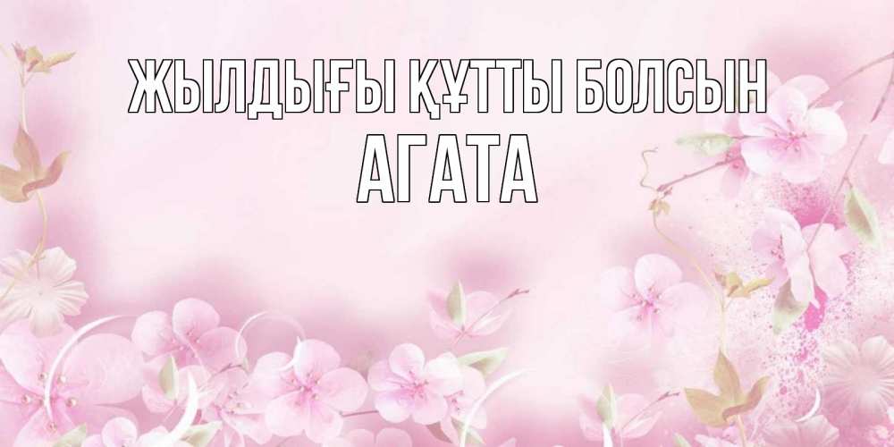 Күн сайын ашық хат с именем, Агата Жылдығы құтты болсын нежные цветы Онлайн тегін жүктеп алу тілектері бар керемет карта 