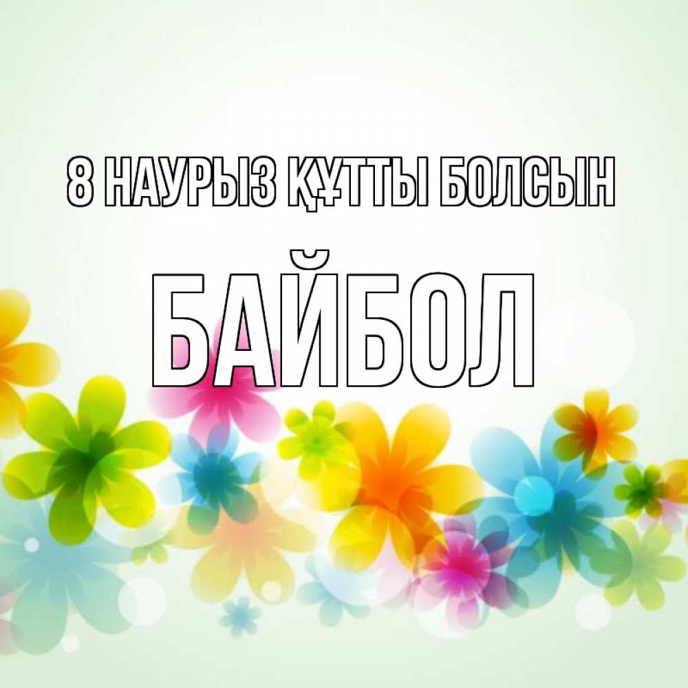 Күн сайын ашық хат с именем, Байбол 8 наурыз құтты болсын цветы Онлайн тегін жүктеп алу тілектері бар керемет карта 