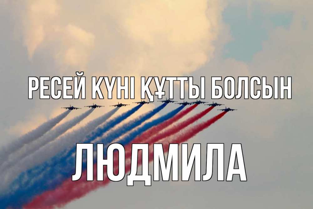 Күн сайын ашық хат с именем, Людмила Ресей күні құтты болсын С днем России Онлайн тегін жүктеп алу тілектері бар керемет карта 