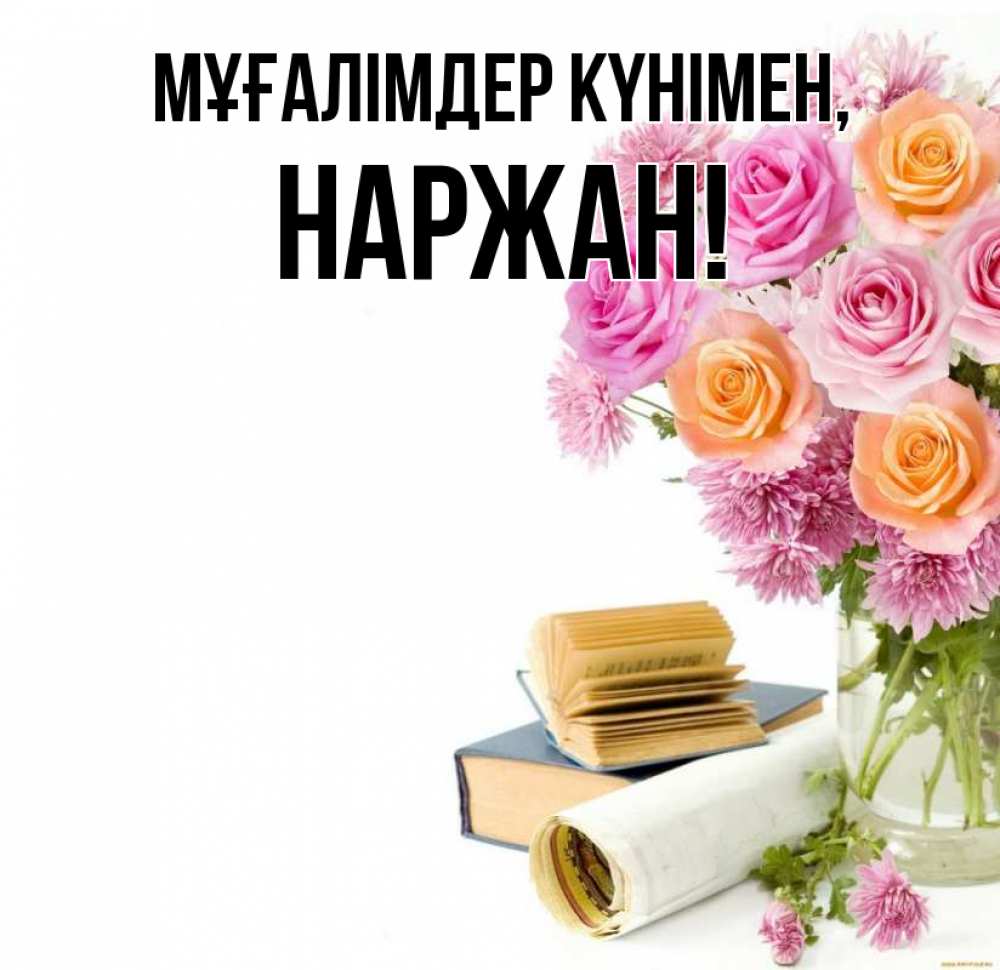 Күн сайын ашық хат с именем, Наржан Мұғалімдер күнімен цветы Онлайн тегін жүктеп алу тілектері бар керемет карта 