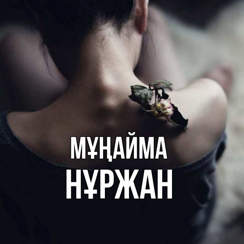 Күн сайын ашық хат с именем, НҰРЖАН Мұңайма девушка со спины Онлайн тегін жүктеп алу тілектері бар керемет карта 