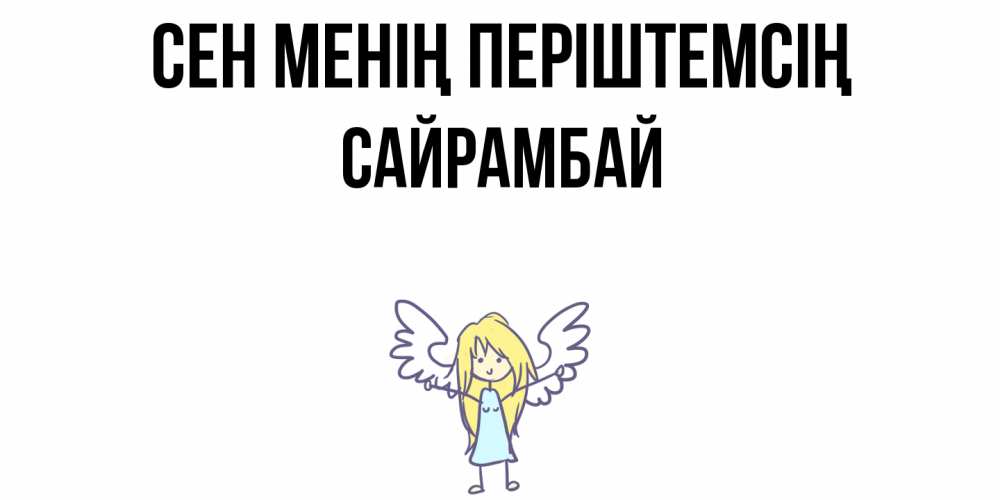 Күн сайын ашық хат с именем, САЙРАМБАЙ Сен менің періштемсің ангел Онлайн тегін жүктеп алу тілектері бар керемет карта 