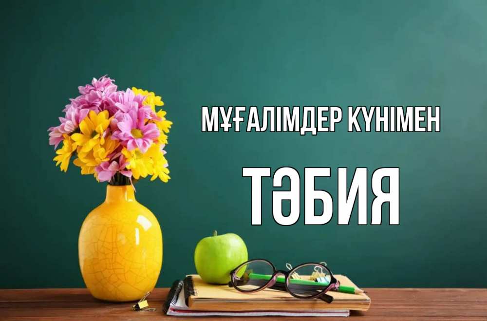 Күн сайын ашық хат с именем, ТӘБИЯ Мұғалімдер күнімен ваза с цветами яблоко и журнал Онлайн тегін жүктеп алу тілектері бар керемет карта 