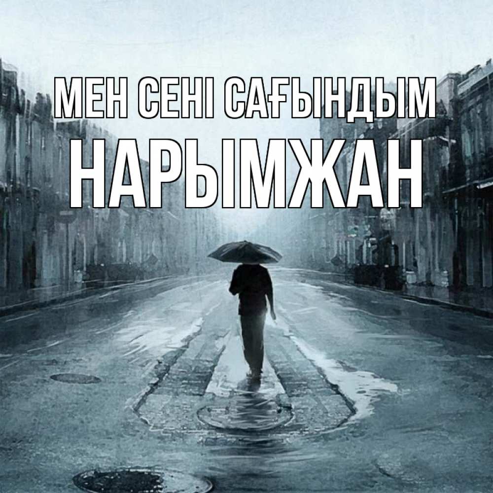 Күн сайын ашық хат с именем, НАРЫМЖАН Мен сені сағындым мне плохо без тебя Онлайн тегін жүктеп алу тілектері бар керемет карта 