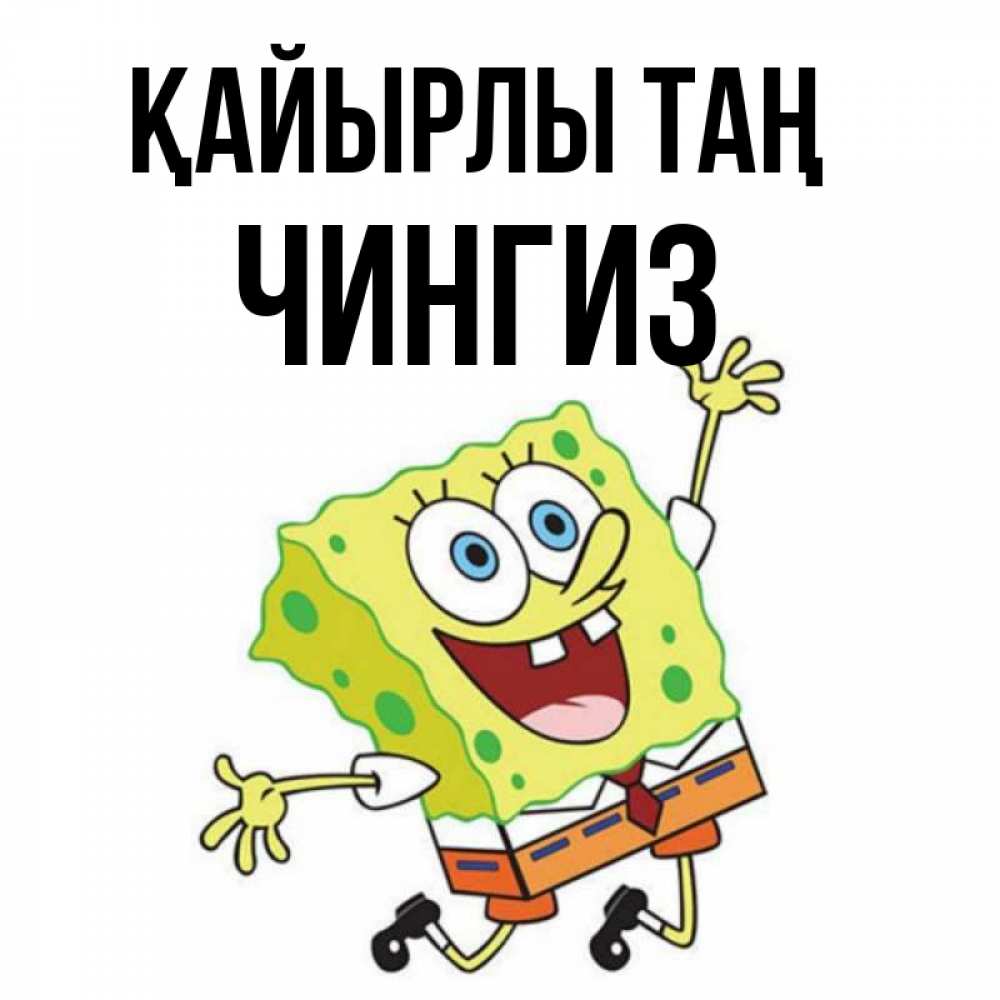 Күн сайын ашық хат с именем, Чингиз Қайырлы таң улыбающийся спанч Боб Онлайн тегін жүктеп алу тілектері бар керемет карта 