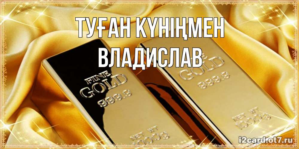 Күн сайын ашық хат с именем, Владислав Туған күніңмен золотые слитки лежат шелке золотого цвета Онлайн тегін жүктеп алу тілектері бар керемет карта 