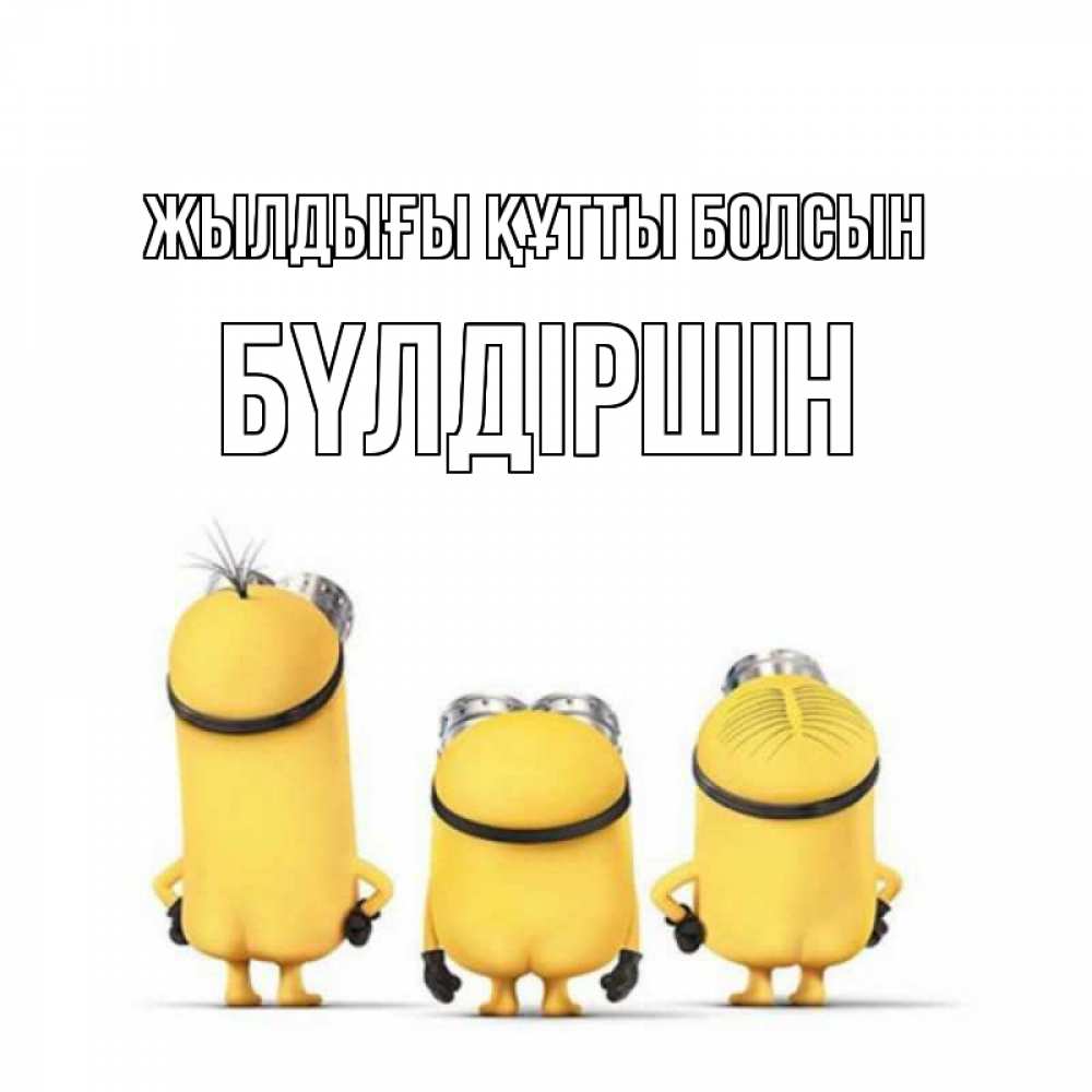 Күн сайын ашық хат с именем, БҮЛДІРШІН Жылдығы құтты болсын миньоны Онлайн тегін жүктеп алу тілектері бар керемет карта 