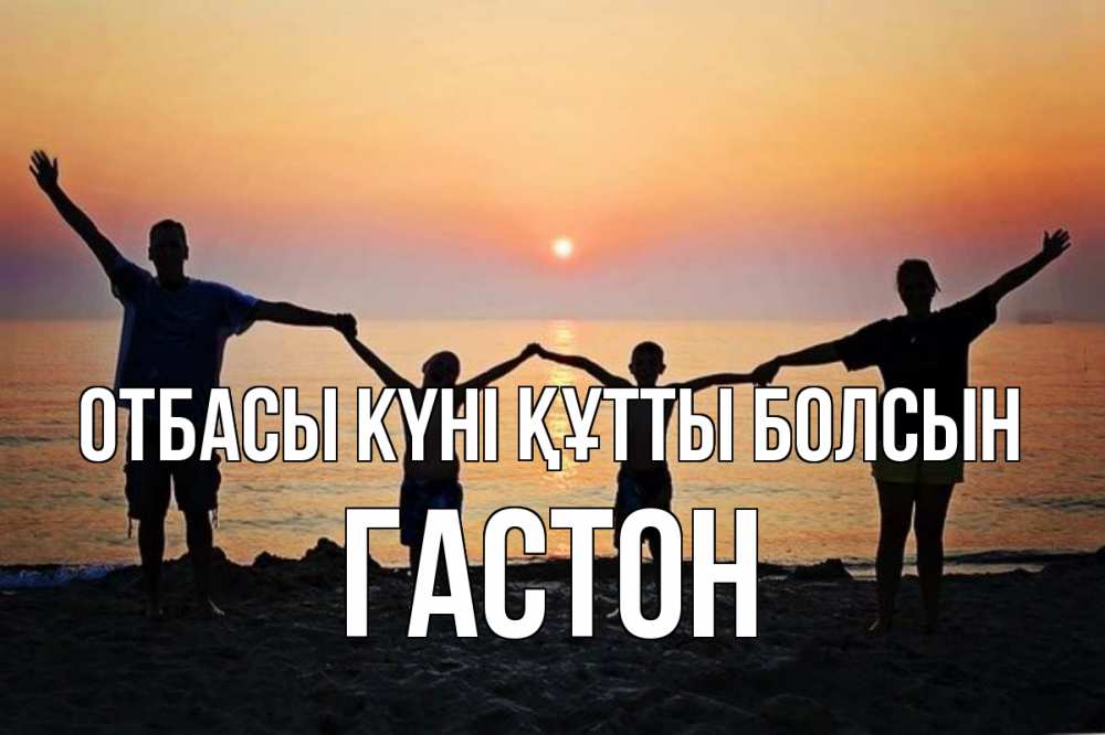Күн сайын ашық хат с именем, Гастон отбасы күні құтты болсын мама, папа, дети, дочка,сын, море, пляж, закат Онлайн тегін жүктеп алу тілектері бар керемет карта 