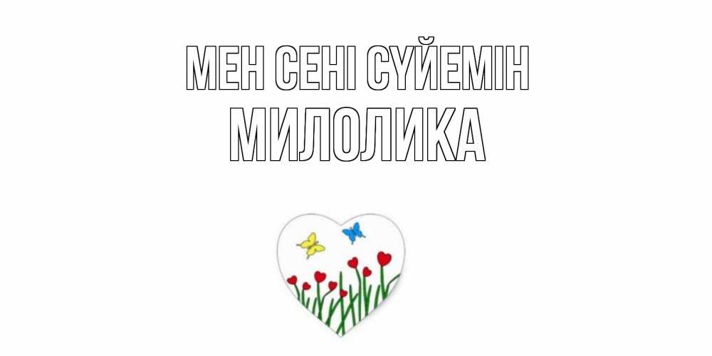 Күн сайын ашық хат с именем, Милолика Мен сені сүйемін сердечки, бабочки Онлайн тегін жүктеп алу тілектері бар керемет карта 