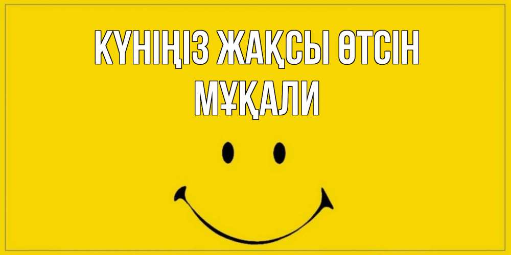 Күн сайын ашық хат с именем, МҰҚАЛИ Күніңіз жақсы өтсін улыбка Онлайн тегін жүктеп алу тілектері бар керемет карта 