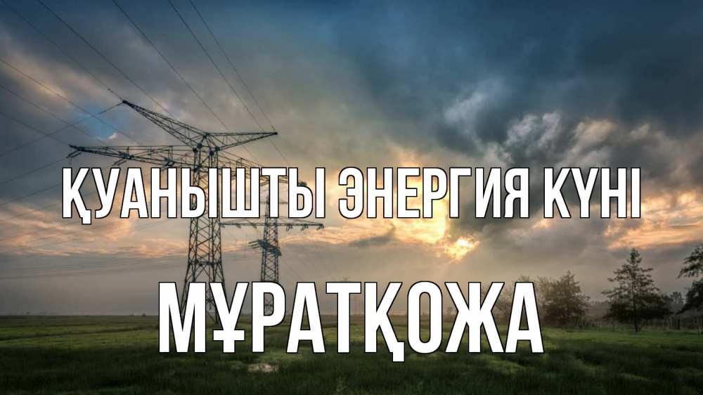 Күн сайын ашық хат с именем, Мұратқожа Қуанышты энергия күні облака столбы линия Онлайн тегін жүктеп алу тілектері бар керемет карта 