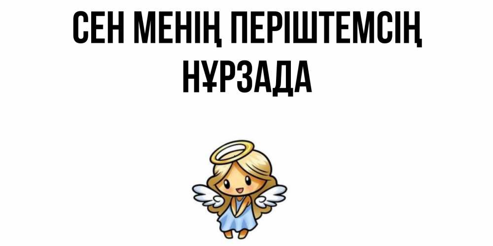 Күн сайын ашық хат с именем, НҰРЗАДА Сен менің періштемсің ангел Онлайн тегін жүктеп алу тілектері бар керемет карта 