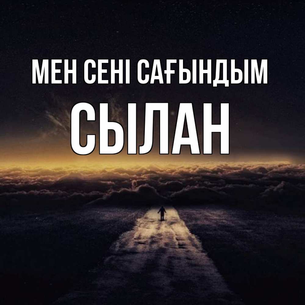 Күн сайын ашық хат с именем, СЫЛАН Мен сені сағындым идем Онлайн тегін жүктеп алу тілектері бар керемет карта 