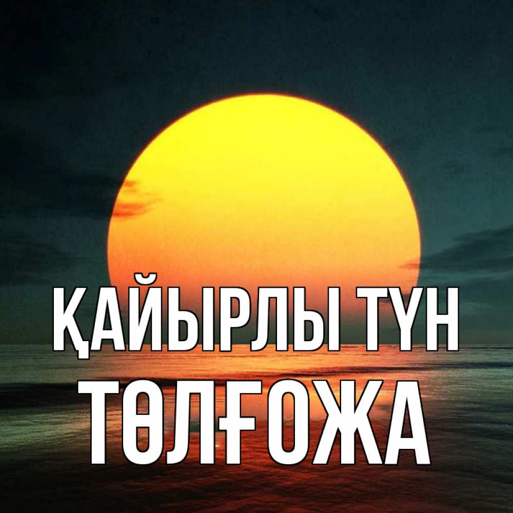 Күн сайын ашық хат с именем, ТӨЛҒОЖА Қайырлы түн огромный диск солнц Онлайн тегін жүктеп алу тілектері бар керемет карта 