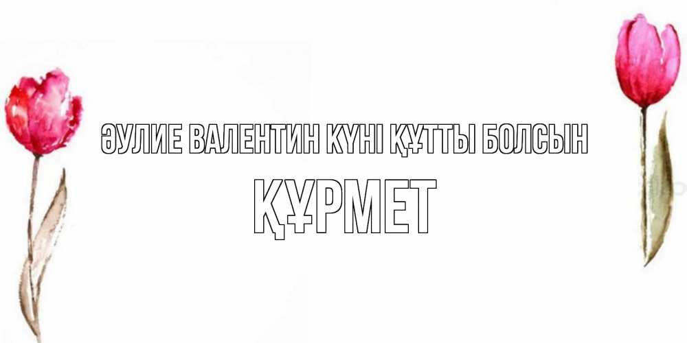 Күн сайын ашық хат с именем, ҚҰРМЕТ Әулие Валентин күні құтты болсын Открытки на день всех влюбленных с тюльпанами акварелью Онлайн тегін жүктеп алу тілектері бар керемет карта 