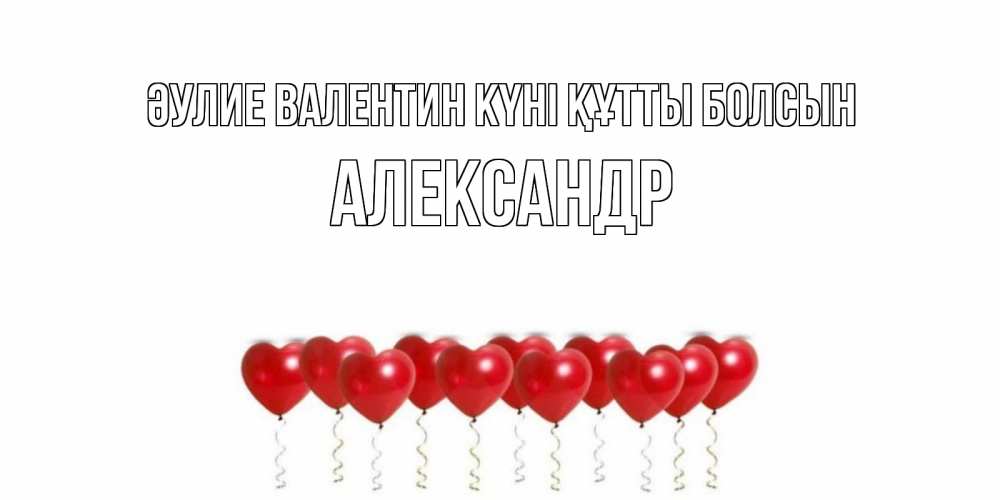 Күн сайын ашық хат с именем, Александр Әулие Валентин күні құтты болсын Поздравляю с днем всех влюбленных тебя моя родная Онлайн тегін жүктеп алу тілектері бар керемет карта 