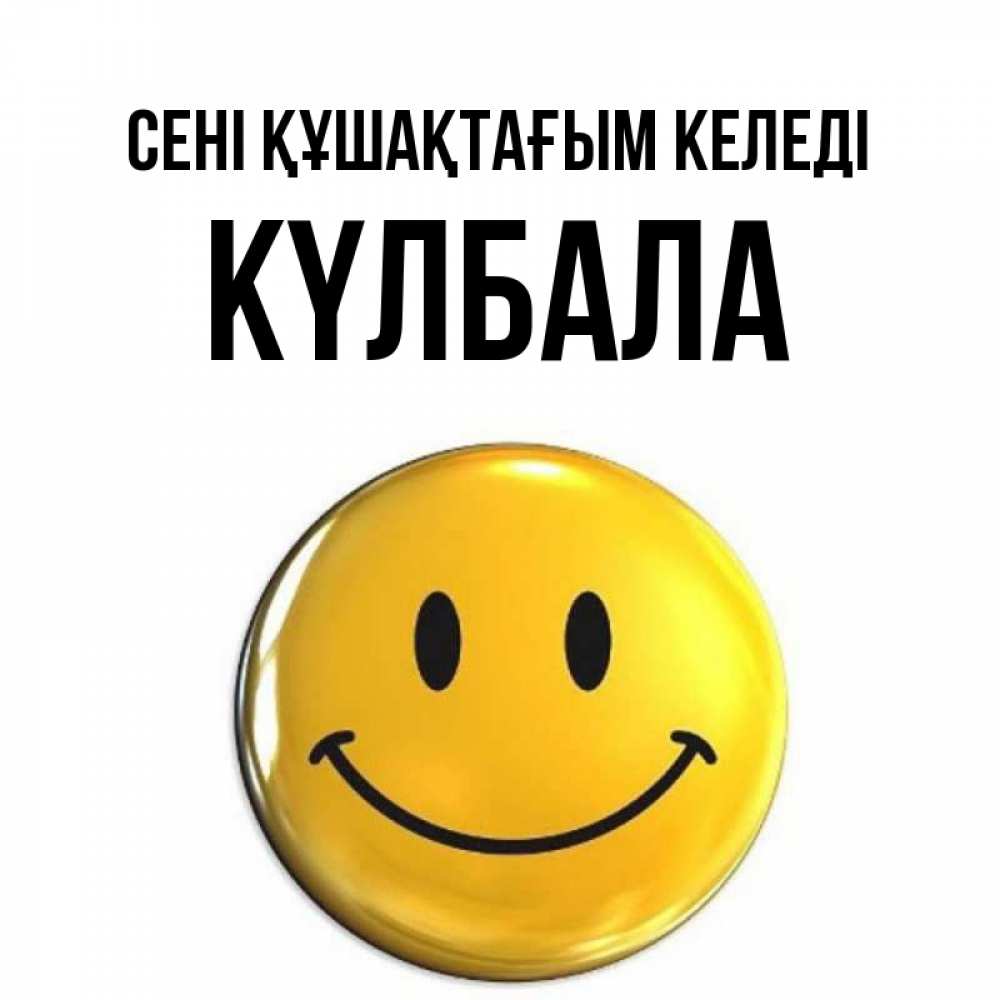 Күн сайын ашық хат с именем, Күлбала сені құшақтағым келеді открытки которые можно подписывать онлайн по своему усмотрению бесплатно Онлайн тегін жүктеп алу тілектері бар керемет карта 