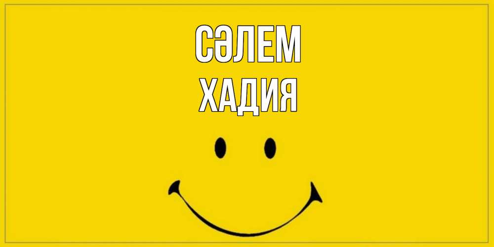 Күн сайын ашық хат с именем, ХАДИЯ Сәлем смайл Онлайн тегін жүктеп алу тілектері бар керемет карта 