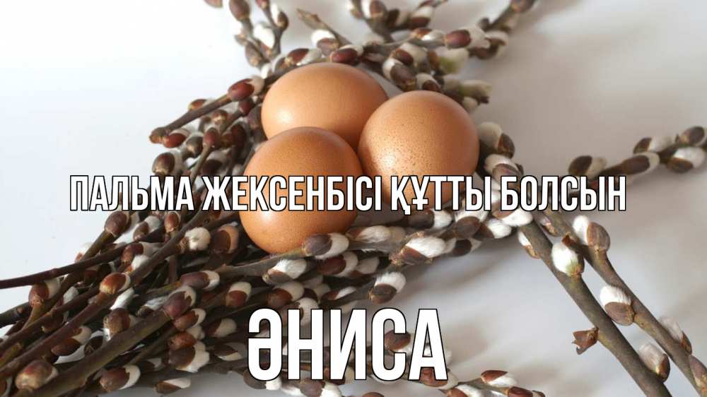 Күн сайын ашық хат с именем, ӘНИСА Пальма жексенбісі құтты болсын верба 1 Онлайн тегін жүктеп алу тілектері бар керемет карта 