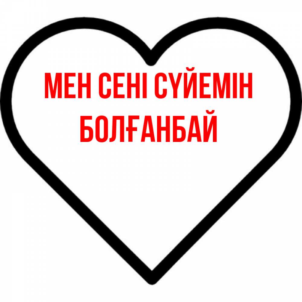 Күн сайын ашық хат с именем, Болғанбай Мен сені сүйемін посто Онлайн тегін жүктеп алу тілектері бар керемет карта 