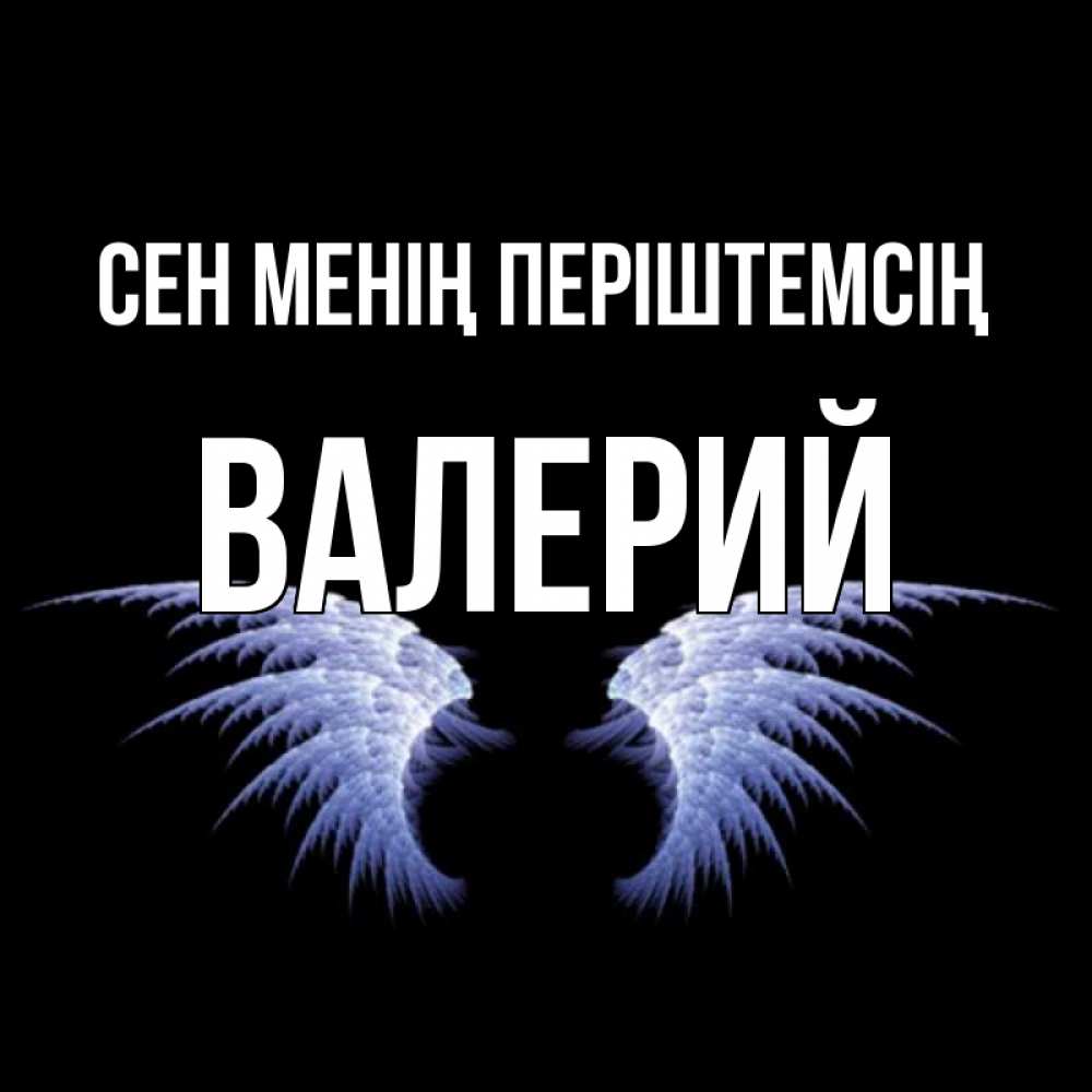 Күн сайын ашық хат с именем, Валерий Сен менің періштемсің ангельские крылья на черном фоне Онлайн тегін жүктеп алу тілектері бар керемет карта 