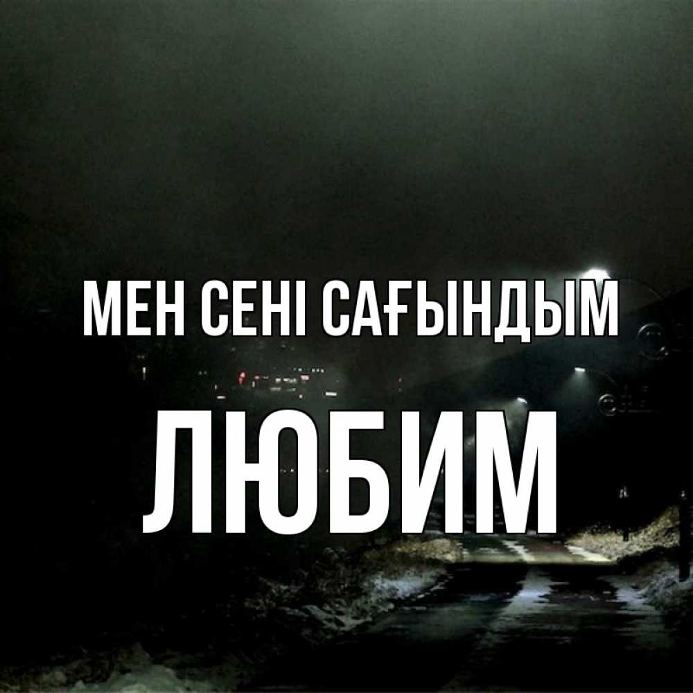 Күн сайын ашық хат с именем, Любим Мен сені сағындым окраина города Онлайн тегін жүктеп алу тілектері бар керемет карта 