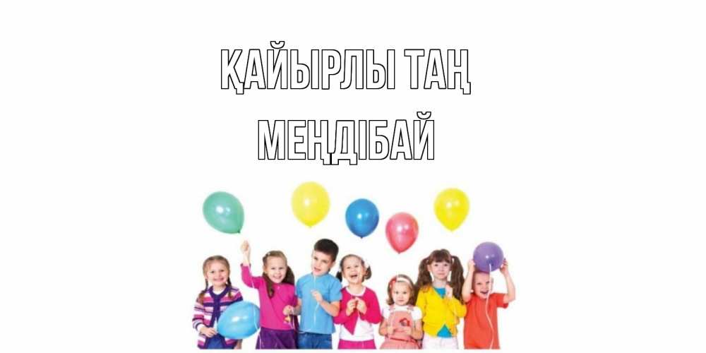 Күн сайын ашық хат с именем, МЕҢДІБАЙ Қайырлы таң веселье Онлайн тегін жүктеп алу тілектері бар керемет карта 