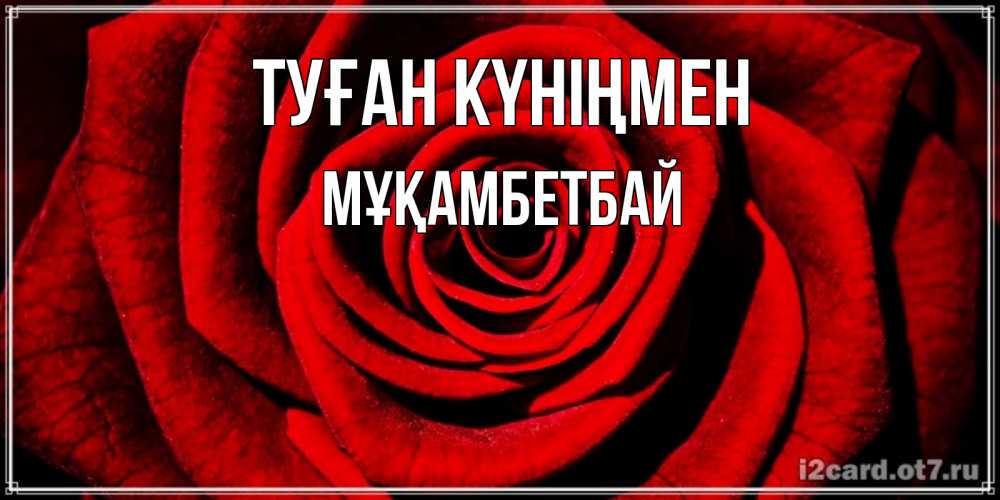 Күн сайын ашық хат с именем, Мұқамбетбай Туған күніңмен алая роза Онлайн тегін жүктеп алу тілектері бар керемет карта 