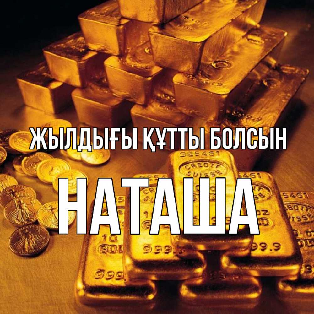 Күн сайын ашық хат с именем, Наташа Жылдығы құтты болсын со слитками золота и золотыми монетами Онлайн тегін жүктеп алу тілектері бар керемет карта 