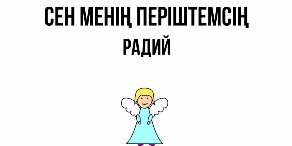 Күн сайын ашық хат с именем, Радий Сен менің періштемсің ангел Онлайн тегін жүктеп алу тілектері бар керемет карта 
