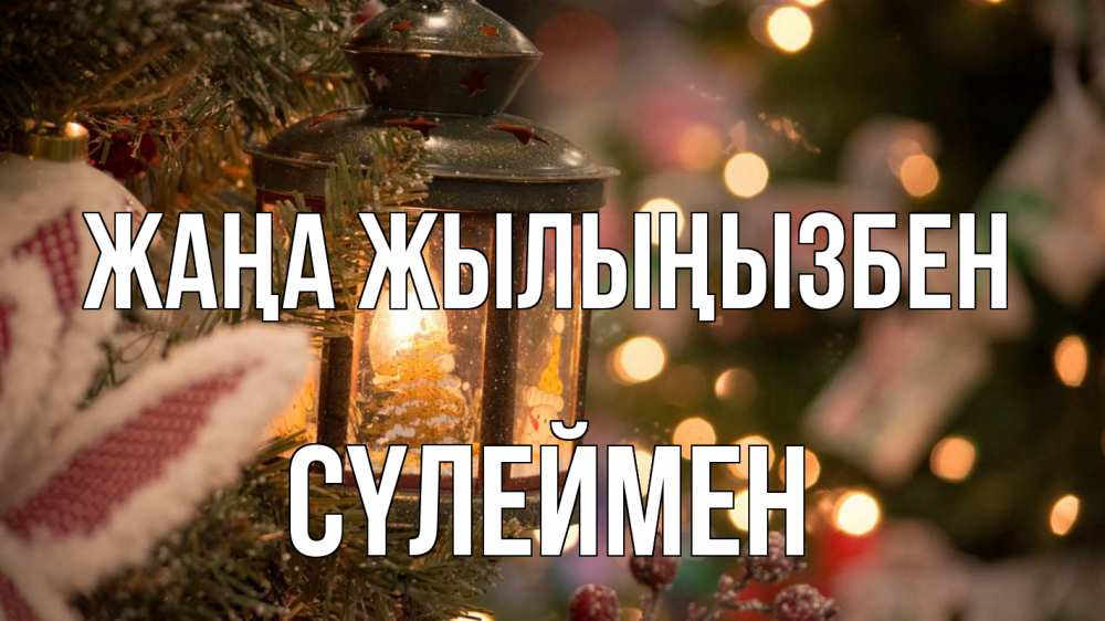 Күн сайын ашық хат с именем, СҮЛЕЙМЕН Жаңа жылыңызбен новый год фонарик Онлайн тегін жүктеп алу тілектері бар керемет карта 