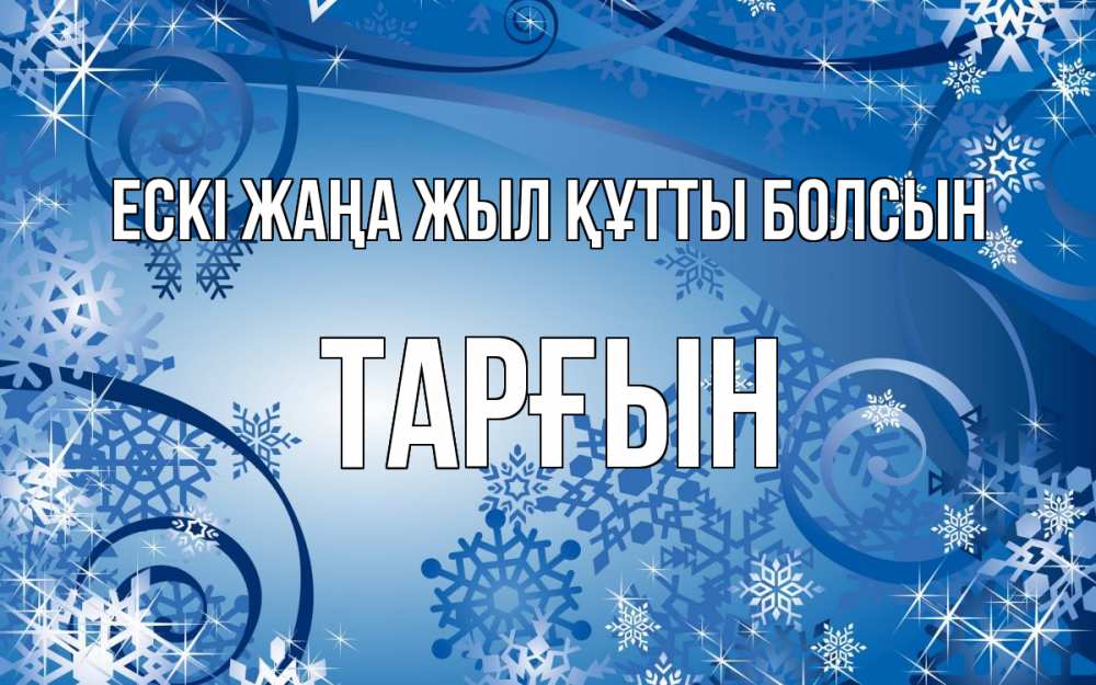 Күн сайын ашық хат с именем, ТАРҒЫН Ескі жаңа жыл құтты болсын новый год Онлайн тегін жүктеп алу тілектері бар керемет карта 