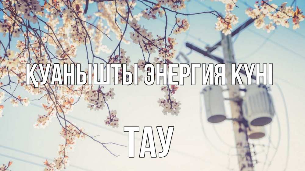 Күн сайын ашық хат с именем, ТАУ Қуанышты энергия күні весна столб трансформатор Онлайн тегін жүктеп алу тілектері бар керемет карта 