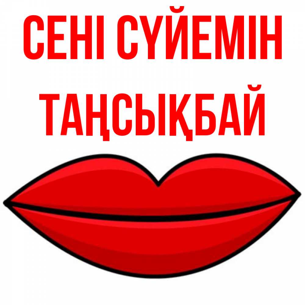 Күн сайын ашық хат с именем, ТАҢСЫҚБАЙ Сені сүйемін губы векторные Онлайн тегін жүктеп алу тілектері бар керемет карта 