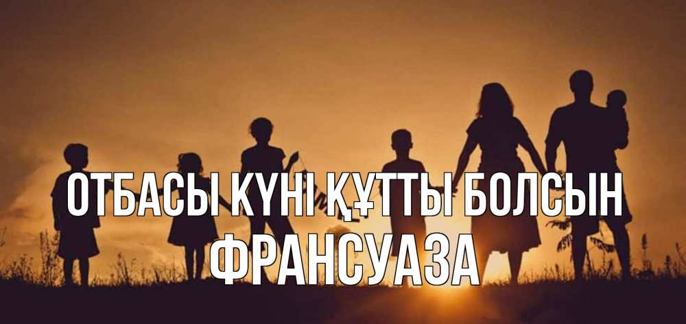 Күн сайын ашық хат с именем, Франсуаза отбасы күні құтты болсын любовь, верность, семья Онлайн тегін жүктеп алу тілектері бар керемет карта 